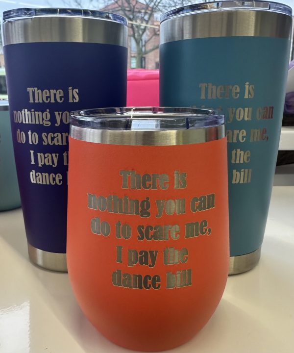 There is Nothing You Can Do To Scare Me I Pay The Dance Bill Tumbler